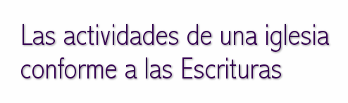 Las actividades de una iglesia conforme a las Escrituras