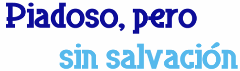 Piadoso, pero sin la salvaci�n